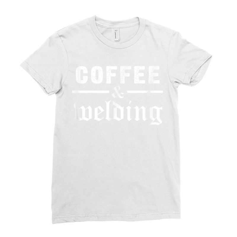 Funny Welder Weld Welding And Coffee Work Job Men Welding T Shirt Ladies Fitted T-Shirt by NatalieRoseHeinz | Artistshot