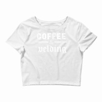 Funny Welder Weld Welding And Coffee Work Job Men Welding T Shirt Crop Top | Artistshot