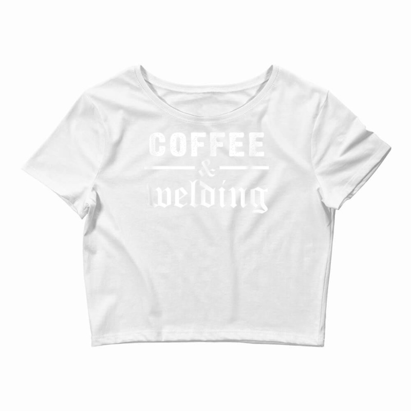 Funny Welder Weld Welding And Coffee Work Job Men Welding T Shirt Crop Top by NatalieRoseHeinz | Artistshot