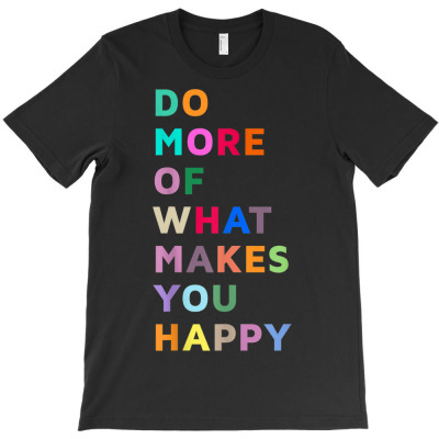 Do More Of What Makes You Happy T-shirt Designed By Bariteau Hannah