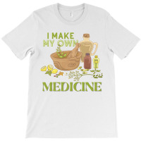 I Make My Own Herbal Medicine Herbalist Premium T Shirt T-shirt | Artistshot