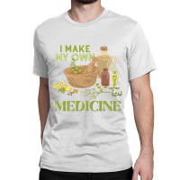 I Make My Own Herbal Medicine Herbalist Premium T Shirt Classic T-shirt | Artistshot