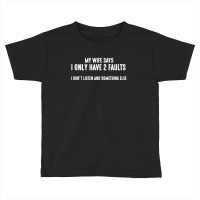 I Only Have Two Faults Funny T Shirts Toddler T-shirt | Artistshot