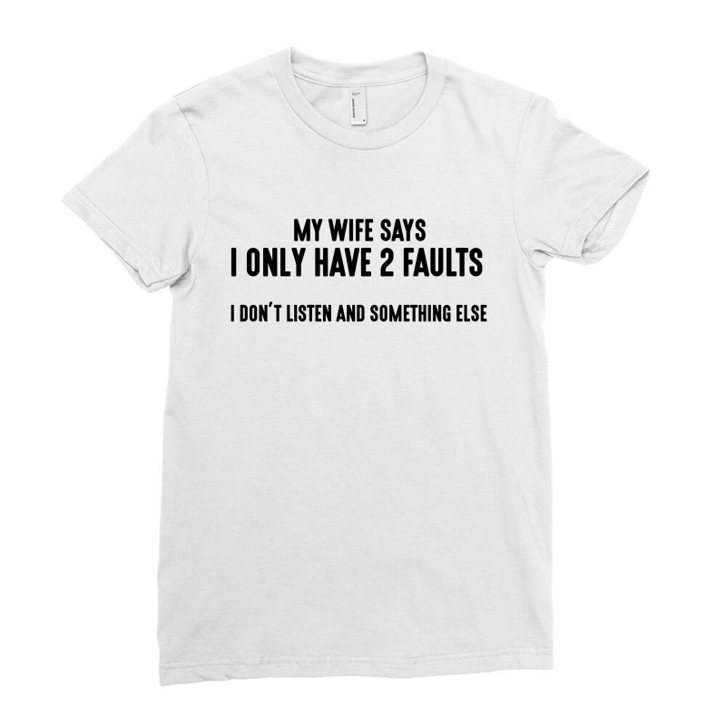 I Only Have Two Faults Funny T Shirts Ladies Fitted T-Shirt by rardesign | Artistshot