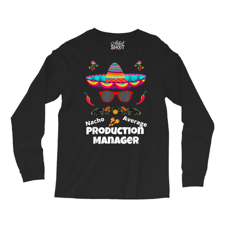 Nacho Your Average Production Manager Funny Sarcastic Design T Shirt Long Sleeve Shirts | Artistshot