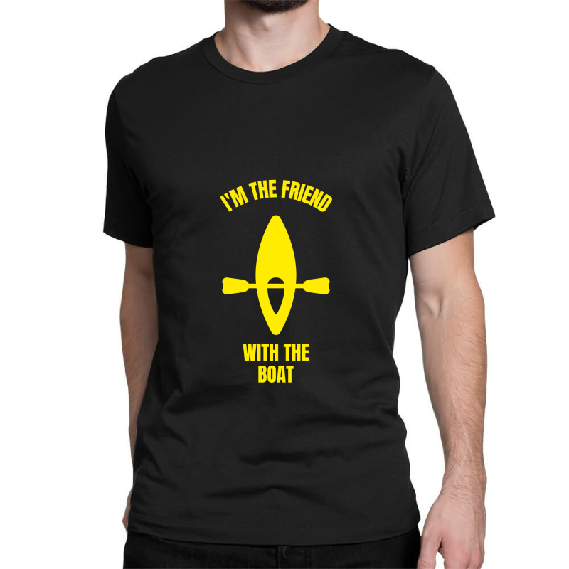 I'm The Friend With The Boat Classic T-shirt | Artistshot