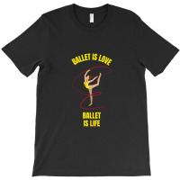 Ballet Is Love Ballet Is Life T-shirt | Artistshot