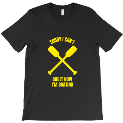Sorry I Can't Adult Now I'm Boating T-shirt Designed By Okello Frank
