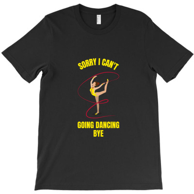 Sorry I Can't Going Ballet Dancing T-shirt Designed By Okello Frank