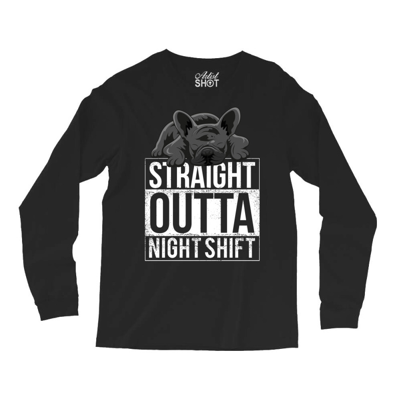 French Bulldog Straight Outta Night Shift Long Sleeve Shirts | Artistshot