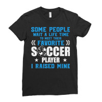 Funny Soccer Some People Wait A Life Time I Raised Mine Team T Shirt Ladies Fitted T-shirt | Artistshot