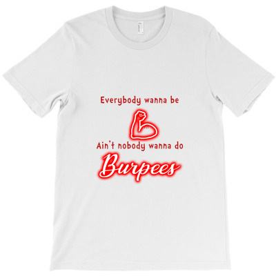Green   Everybody Wanna Be Fit, Ain't Nobody Wanna Do Burpees  T Shirt T-shirt Designed By Mohammed Alfayet