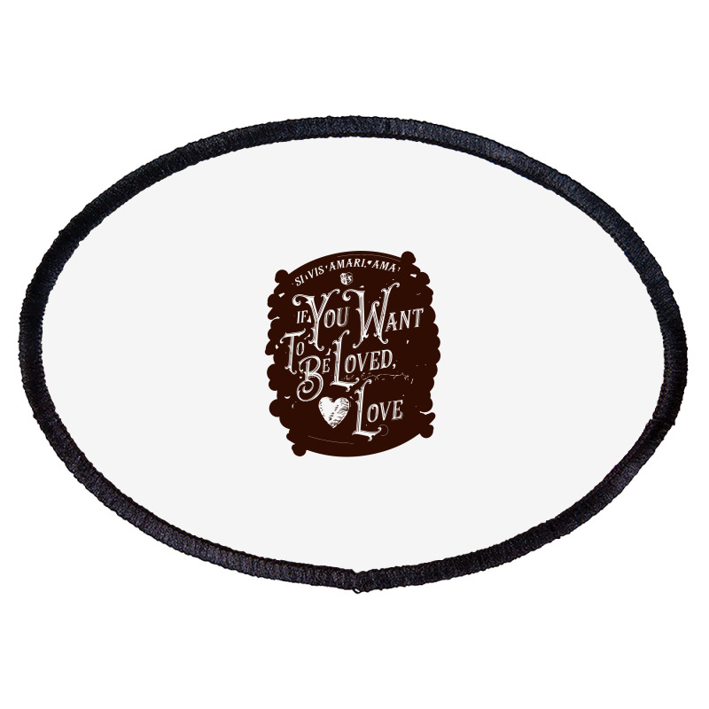 If You Want To Be Loved, Love Classic T Shirt Oval Patch | Artistshot