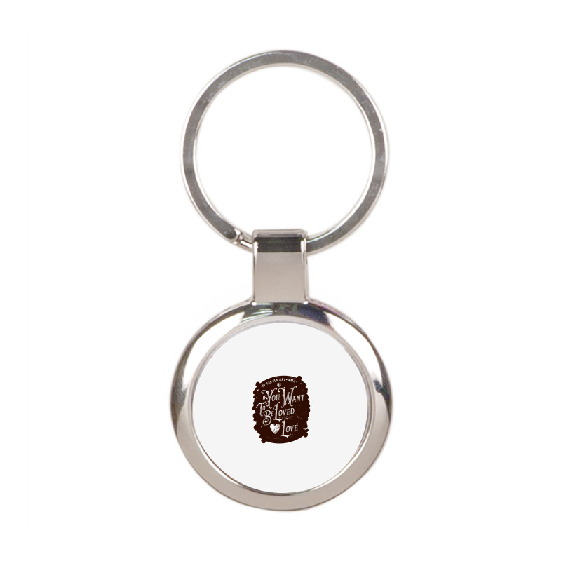 If You Want To Be Loved, Love Classic T Shirt Round Keychain | Artistshot