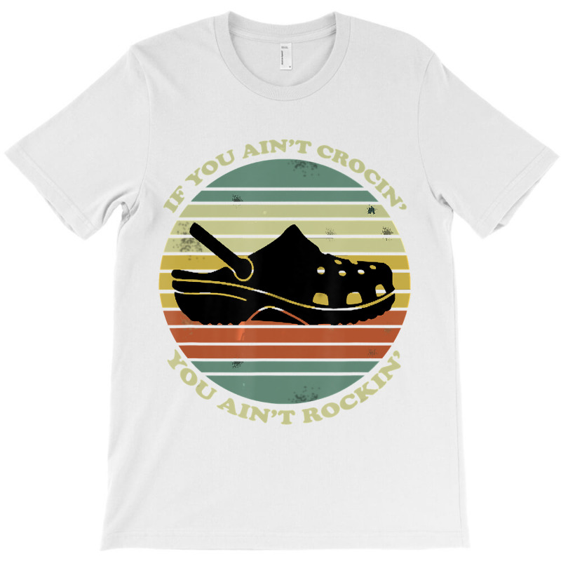 If You Aint Crocin You Aint Rockin Funny T-shirt | Artistshot