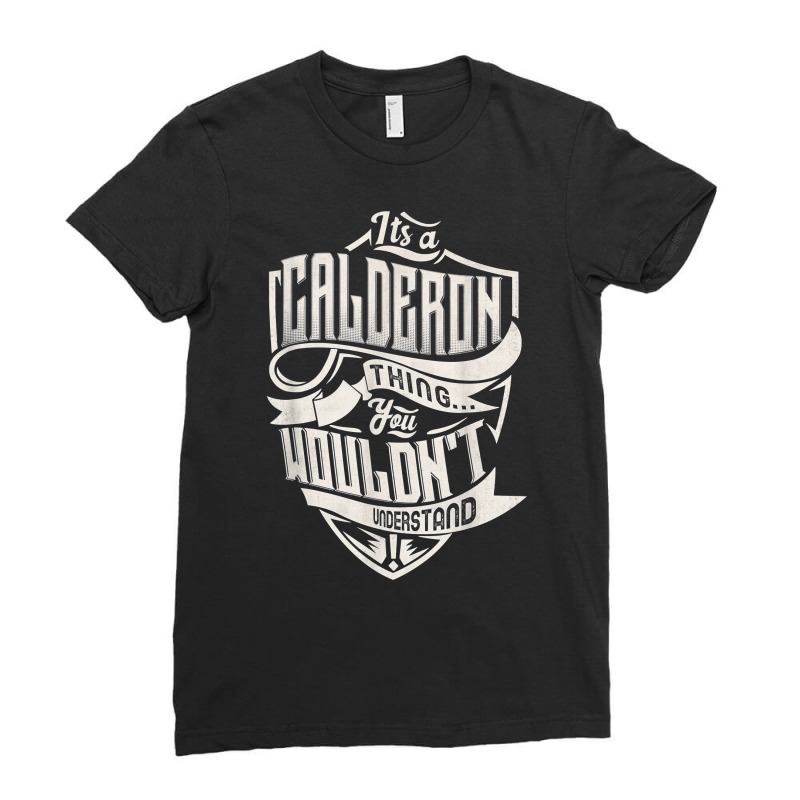 It's A Calderon Thing You Wouldn't Understand Classic Name T Shirt Ladies Fitted T-Shirt by weltzjharrasw | Artistshot