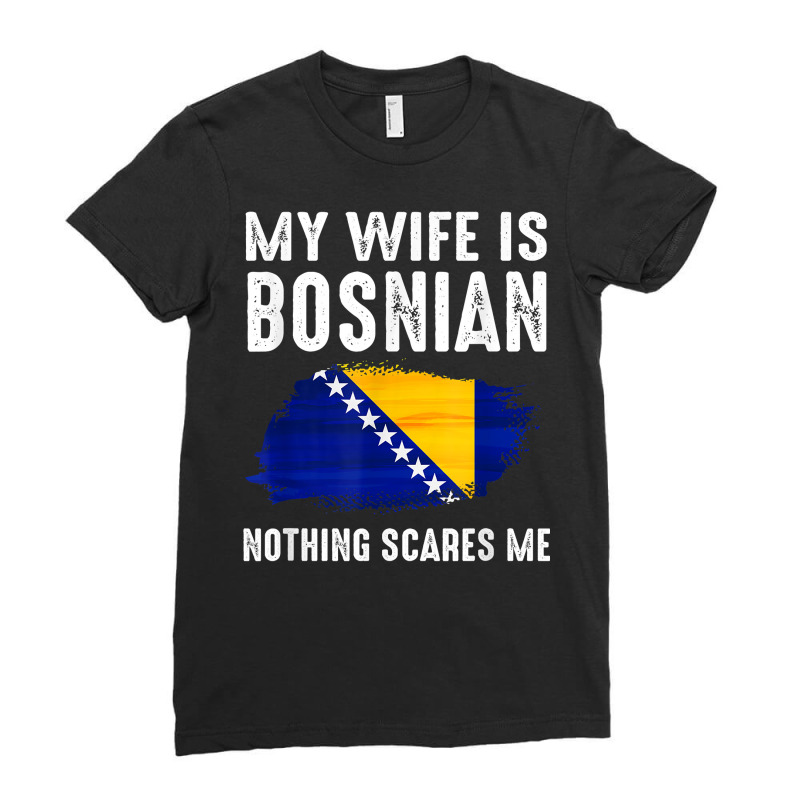 My Wife Is Bosnian Nothing Scares Me From Funny Husband T Shirt Ladies Fitted T-Shirt by weltzjharrasw | Artistshot