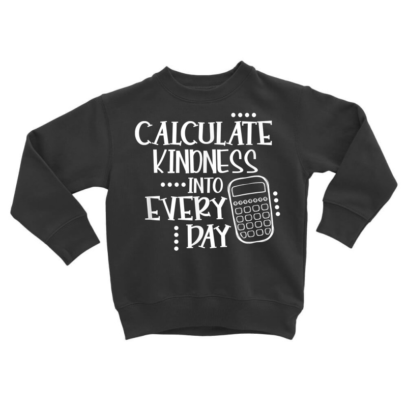 Calculate Kindness Into Everyday Proud Math Teacher Job T Shirt Toddler Sweatshirt by maionexzweddel1i | Artistshot