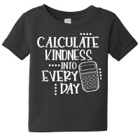 Calculate Kindness Into Everyday Proud Math Teacher Job T Shirt Baby Tee | Artistshot