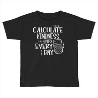 Calculate Kindness Into Everyday Proud Math Teacher Job T Shirt Toddler T-shirt | Artistshot