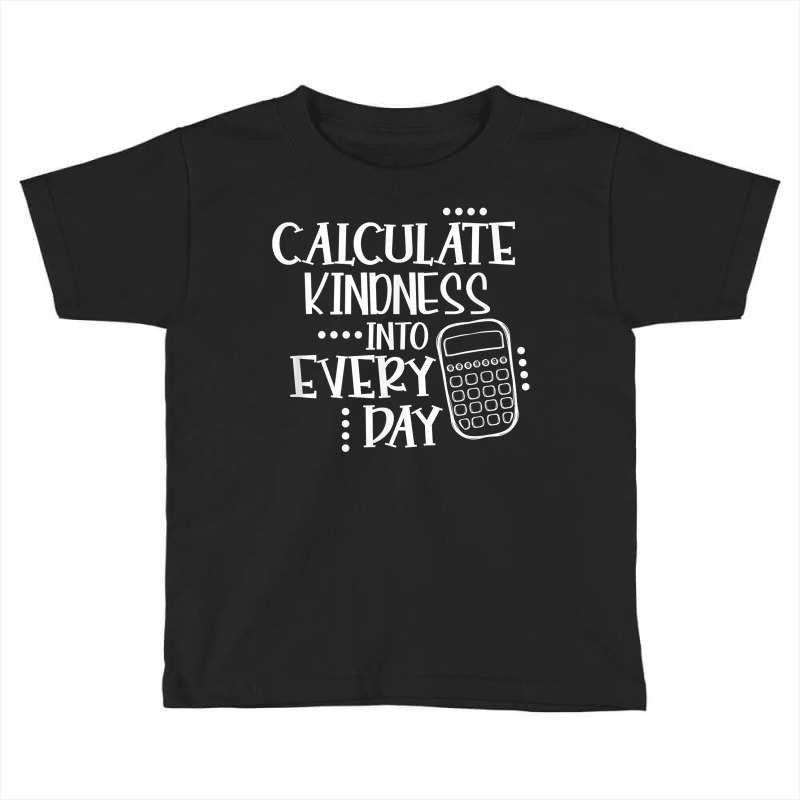 Calculate Kindness Into Everyday Proud Math Teacher Job T Shirt Toddler T-shirt by maionexzweddel1i | Artistshot