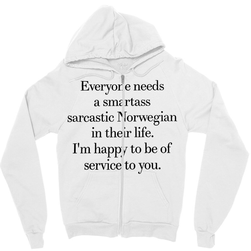 Everyone Needs A Smartass Sarcastic Norwegian In Their Life T Shirt Zipper Hoodie | Artistshot