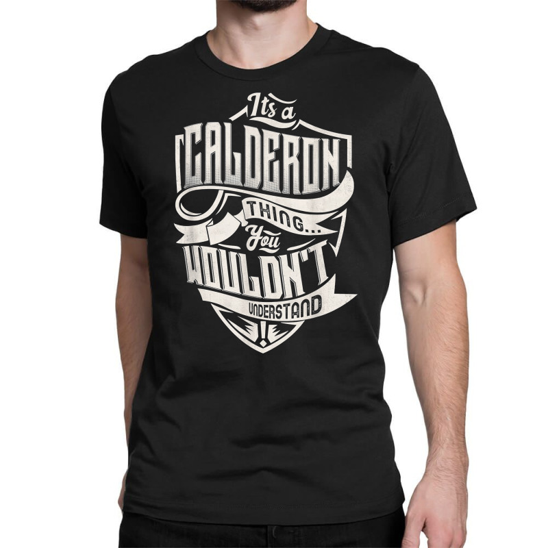 It's A Calderon Thing You Wouldn't Understand Classic Name T Shirt Classic T-shirt by weltzjharrasw | Artistshot