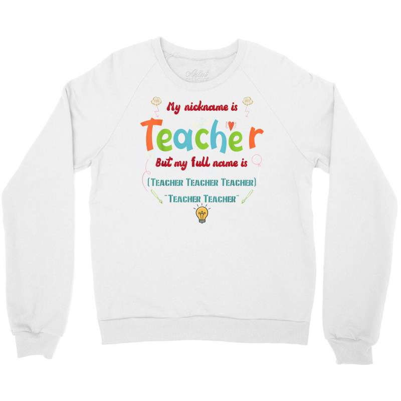 My Nickname Is Teacher But My Full Name Is Teacher T Shirt Crewneck Sweatshirt by maionexzweddel1i | Artistshot