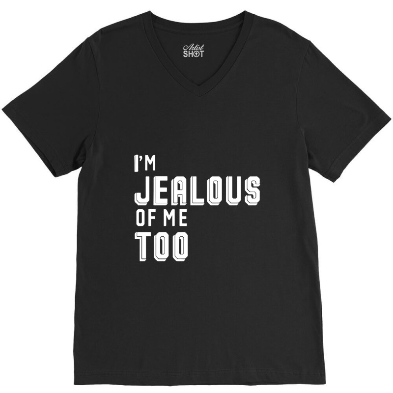 I'm Jealous Of Me Too V-neck Tee | Artistshot