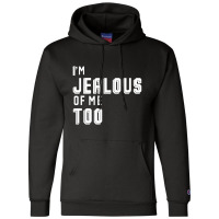 I'm Jealous Of Me Too Champion Hoodie | Artistshot