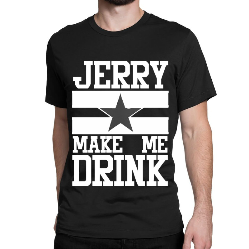 Jerry Makes Me Drink Classic T-shirt. By Artistshot