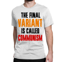 The Final Variant Is Called Communism Classic T-shirt | Artistshot