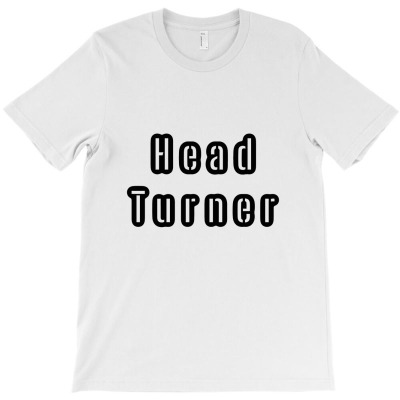 Head Turner   T Shirt T-shirt Designed By Mohammed Alfayet