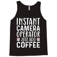 Job Title Profession T  Shirt Instant Camera Operator Just Add Coffee Tank Top | Artistshot