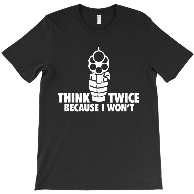 Think Twice Because I Won't T-shirt | Artistshot