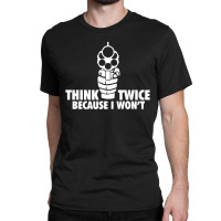 Think Twice Because I Won't Classic T-shirt | Artistshot