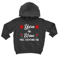 Yarn Lover T  Shirt Yarn And Wine Make Everything Fine T  Shirt Toddler Hoodie | Artistshot