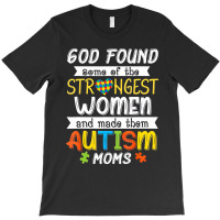 God Found Some Of The Strongest Women Made Them Autism Moms T-shirt | Artistshot