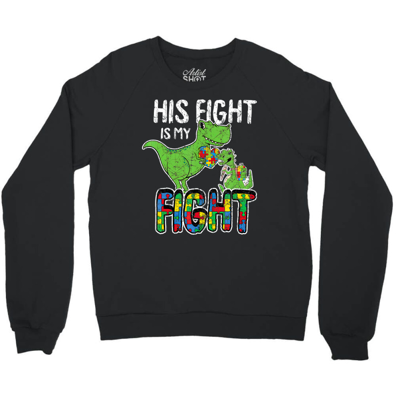 His Fight Is My Fight Autism Awareness Trex Crewneck Sweatshirt | Artistshot