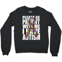 Please Be Patient With Me I Have Autism Awareness Ribbon Crewneck Sweatshirt | Artistshot