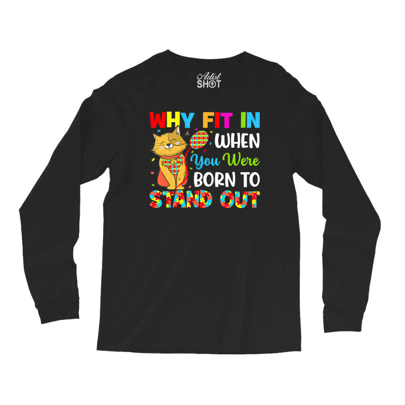 Why Fit In When You Were Born To Stand Out Autism Awareness (2) Long Sleeve Shirts by LeiThompson | Artistshot