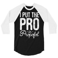 I Put The Pro In Propofol   Nurse Anesthetist Anesthesia T Shirt 3/4 Sleeve Shirt | Artistshot