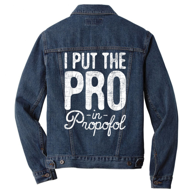 I Put The Pro In Propofol   Nurse Anesthetist Anesthesia T Shirt Men Denim Jacket | Artistshot