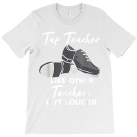 Tap Teacher Like Other Teachers But Louder Funny Tap Dance T-shirt | Artistshot