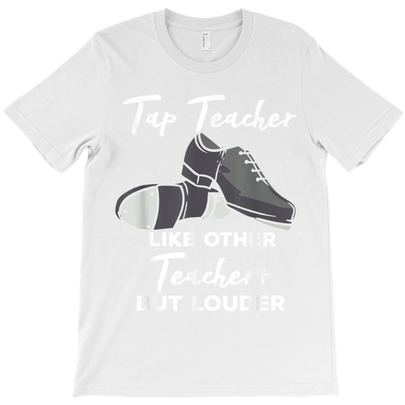 Tap Teacher Like Other Teachers But Louder Funny Tap Dance T-shirt | Artistshot