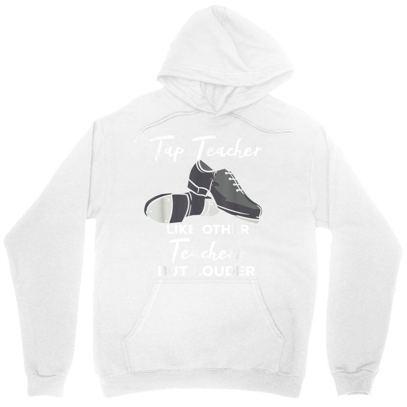 Tap Teacher Like Other Teachers But Louder Funny Tap Dance Unisex Hoodie | Artistshot