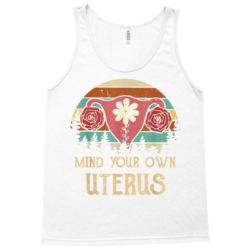 Mind Your Own Uterus Pro Choice Her Body Her Choice Women T Shirt Tank Top | Artistshot