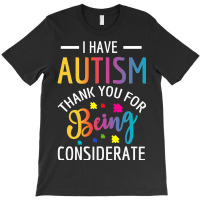 I Have Autism Thank You For Being Considerate T-shirt | Artistshot