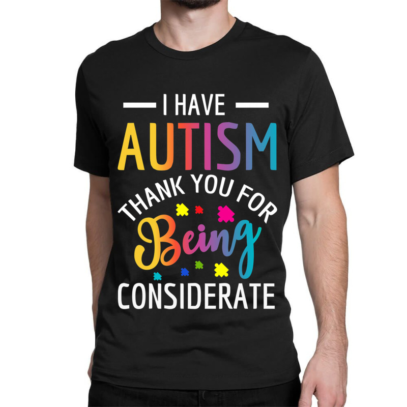 I Have Autism Thank You For Being Considerate Classic T-shirt | Artistshot