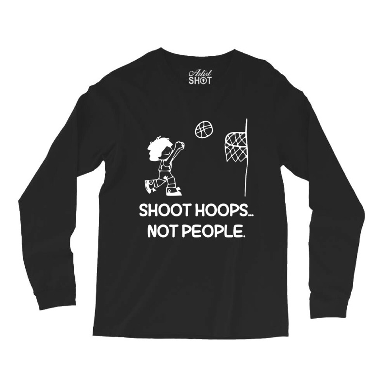 Shoot Hoops Not People For Dark Long Sleeve Shirts by Gretchen Minnis | Artistshot